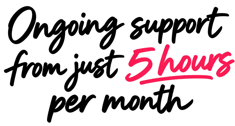 Get ongoing support for as little as 5 hours per month ongoing support from just 5 hours per month